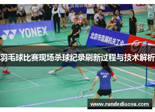 羽毛球比赛现场杀球纪录刷新过程与技术解析