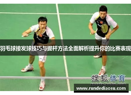 羽毛球接发球技巧与握杆方法全面解析提升你的比赛表现