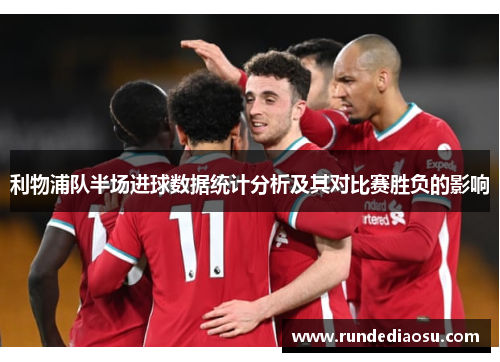 利物浦队半场进球数据统计分析及其对比赛胜负的影响