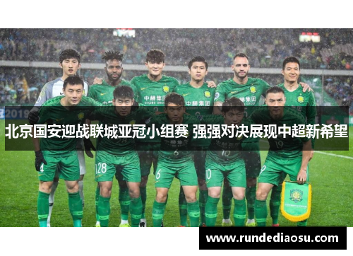 北京国安迎战联城亚冠小组赛 强强对决展现中超新希望