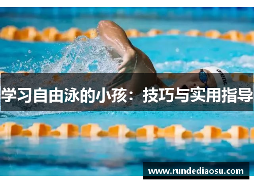 学习自由泳的小孩：技巧与实用指导