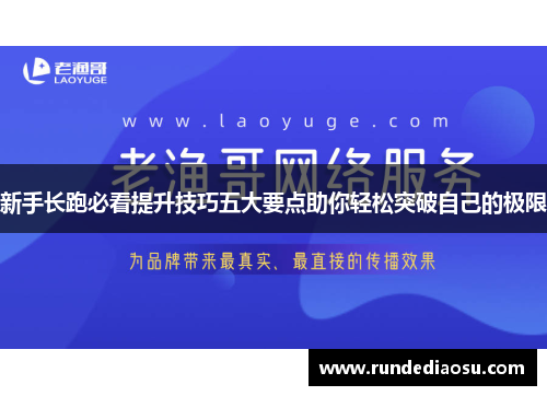 新手长跑必看提升技巧五大要点助你轻松突破自己的极限