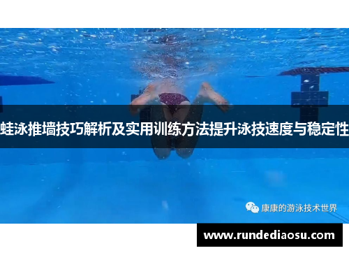 蛙泳推墙技巧解析及实用训练方法提升泳技速度与稳定性