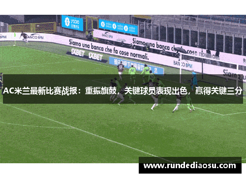 AC米兰最新比赛战报：重振旗鼓，关键球员表现出色，赢得关键三分